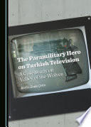 The paramilitary hero on Turkish television : a case study on Valley of the wolves /