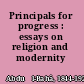 Principals for progress : essays on religion and modernity /