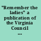 "Remember the ladies" a publication of the Virginia Council on the Status of Women in commemoration of Women's History Week March 2-8, 1986.