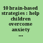 10 brain-based strategies : help children overcome anxiety and promote resilience /