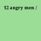 12 angry men /