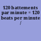 120 battements par minute = 120 beats per minute /