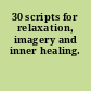 30 scripts for relaxation, imagery and inner healing.