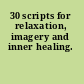 30 scripts for relaxation, imagery and inner healing.