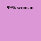 99% woman