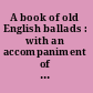 A book of old English ballads : with an accompaniment of decorative drawings /