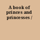 A book of princes and princesses /