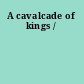 A cavalcade of kings /