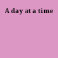 A day at a time