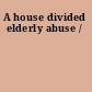 A house divided elderly abuse /