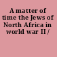 A matter of time the Jews of North Africa in world war II /