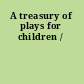 A treasury of plays for children /