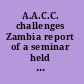 A.A.C.C. challenges Zambia report of a seminar held at Mindolo Ecumenical Centre, 6th-8th September 1974. /