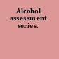 Alcohol assessment series.