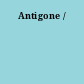 Antigone /