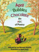 April, bubbles, chocolate : an ABC of poetry /