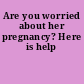 Are you worried about her pregnancy? Here is help