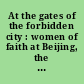 At the gates of the forbidden city : women of faith at Beijing, the ecumenical decade and beyond /