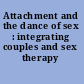 Attachment and the dance of sex : integrating couples and sex therapy /