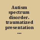 Autism spectrum disorder. traumatized presentation with expert analysis /