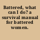 Battered, what can I do? a survival manual for battered women.