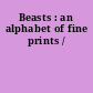 Beasts : an alphabet of fine prints /