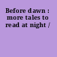 Before dawn : more tales to read at night /
