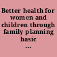 Better health for women and children through family planning basic documents = La contribution de la planification familiale à l'amélioration de la santé des femmes et des enfants = La contribución de la planificación familiar a la salud de la mujer y el niño.