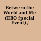 Between the World and Me (HBO Special Event) /