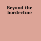 Beyond the borderline