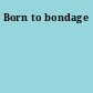 Born to bondage