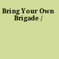 Bring Your Own Brigade /