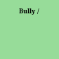 Bully /