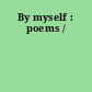 By myself : poems /