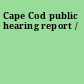 Cape Cod public hearing report /