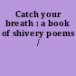 Catch your breath : a book of shivery poems /