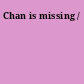 Chan is missing /