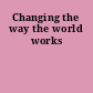 Changing the way the world works