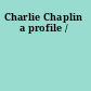 Charlie Chaplin a profile /