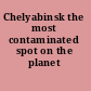 Chelyabinsk the most contaminated spot on the planet /