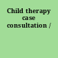 Child therapy case consultation /