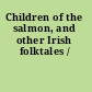 Children of the salmon, and other Irish folktales /