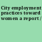 City employment practices toward women a report /