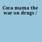 Coca mama the war on drugs /