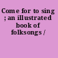 Come for to sing ; an illustrated book of folksongs /