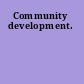 Community development.