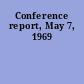 Conference report, May 7, 1969