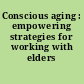 Conscious aging : empowering strategies for working with elders /