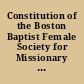 Constitution of the Boston Baptist Female Society for Missionary Purposes, organized Oct. 9, 1800 constitution altered and amended, December, 1829. /