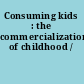 Consuming kids : the commercialization of childhood /